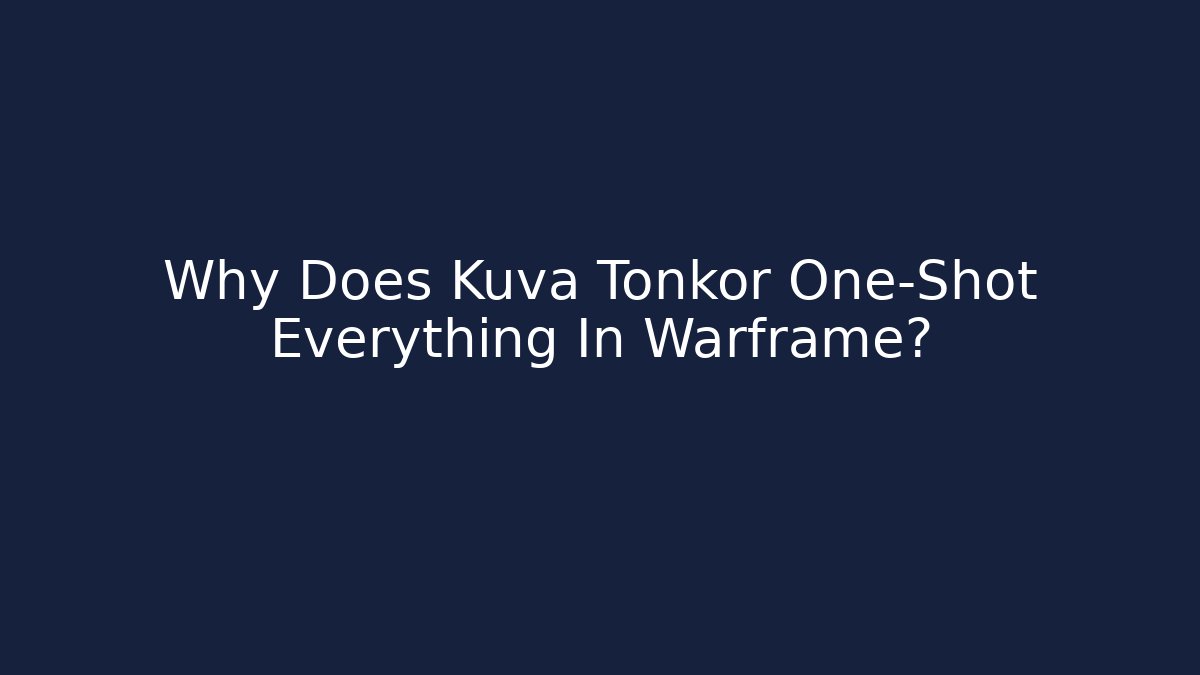 Why Does Kuva Tonkor One-Shot Everything In Warframe?