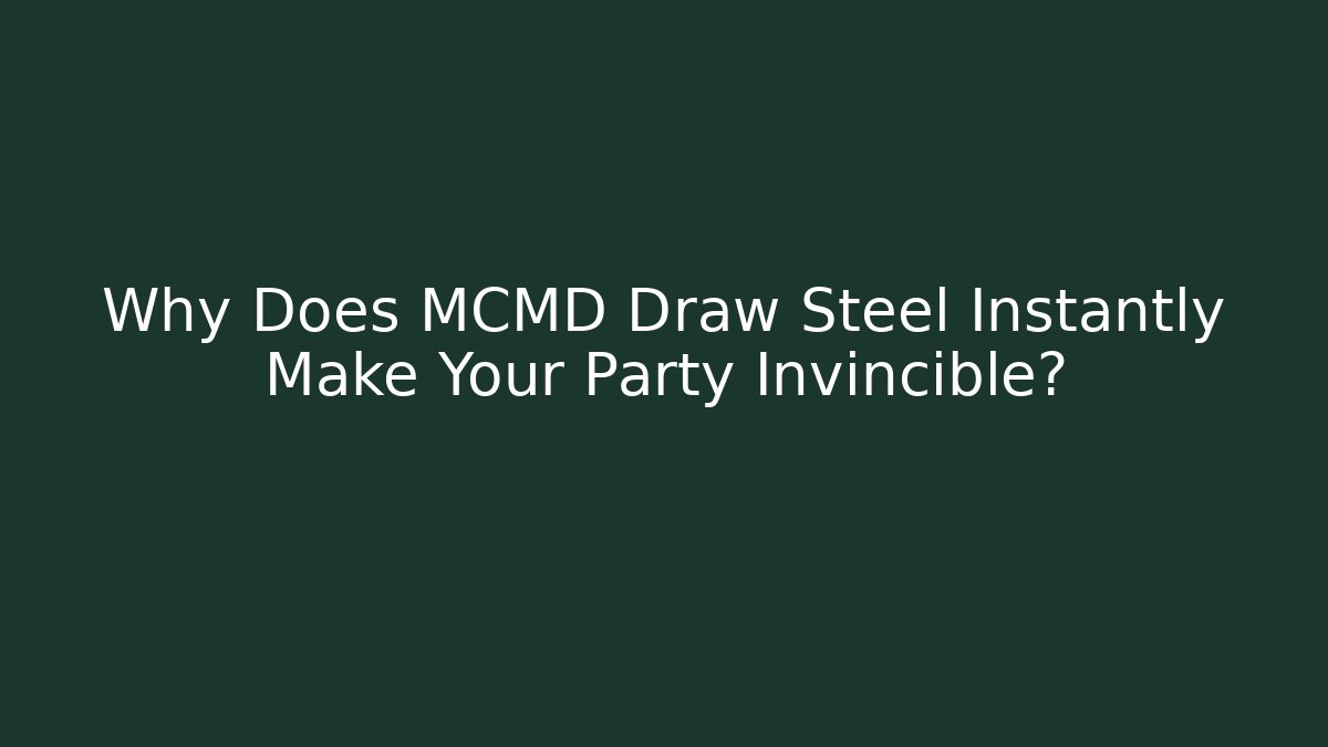 Why Does MCMD Draw Steel Instantly Make Your Party Invincible?