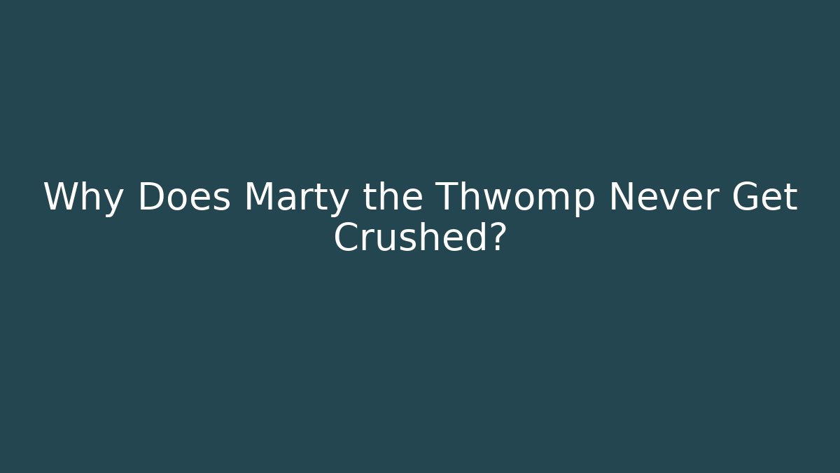 Why Does Marty the Thwomp Never Get Crushed?