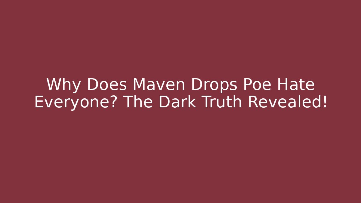 Why Does Maven Drops Poe Hate Everyone? The Dark Truth Revealed!