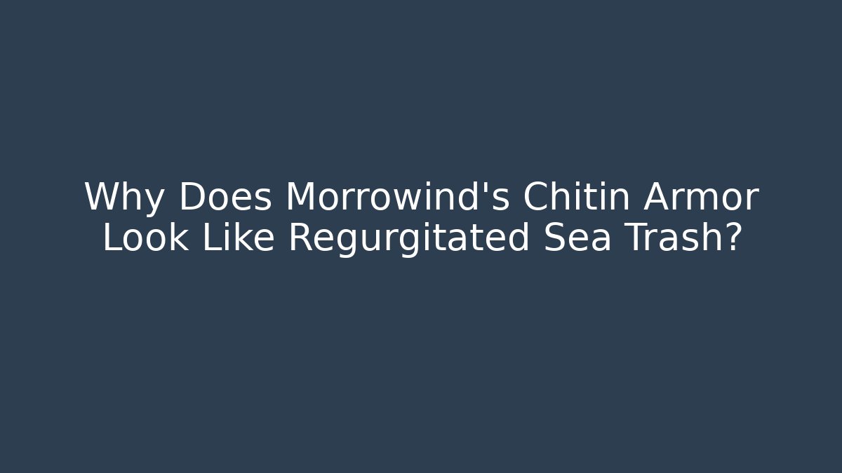 Why Does Morrowind's Chitin Armor Look Like Regurgitated Sea Trash? - Andrea Zevedo
