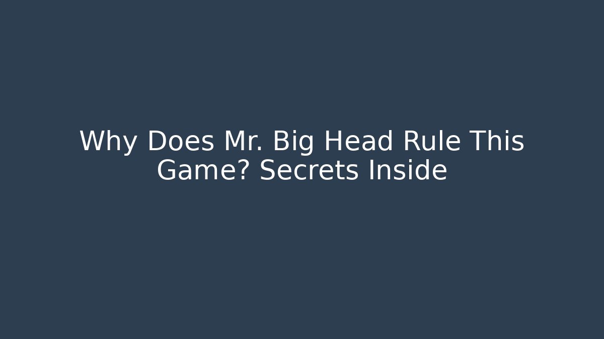 Why Does Mr. Big Head Rule This Game? Secrets Inside