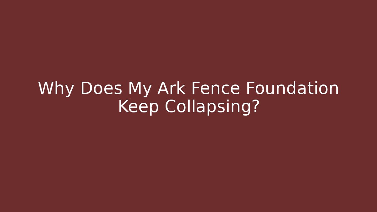 Why Does My Ark Fence Foundation Keep Collapsing? - Andrea Zevedo
