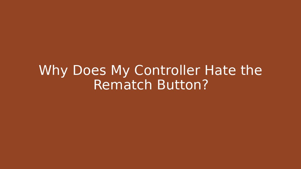 Why Does My Controller Hate the Rematch Button? - Andrea Zevedo
