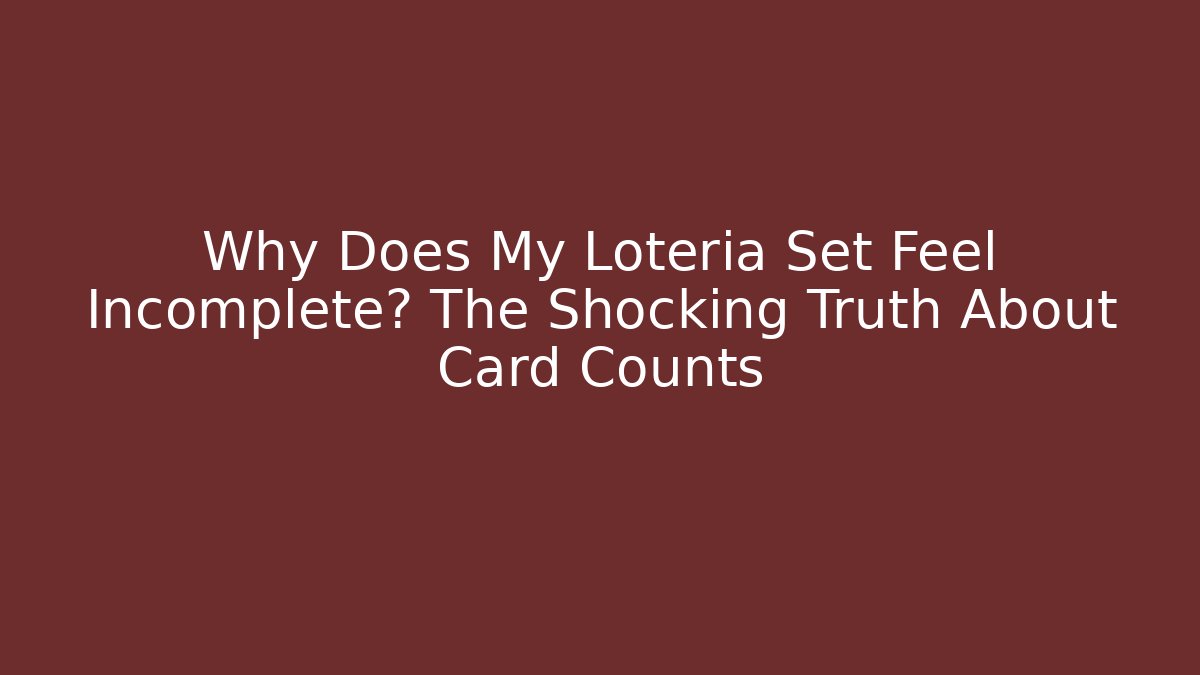 Why Does My Loteria Set Feel Incomplete? The Shocking Truth About Card Counts