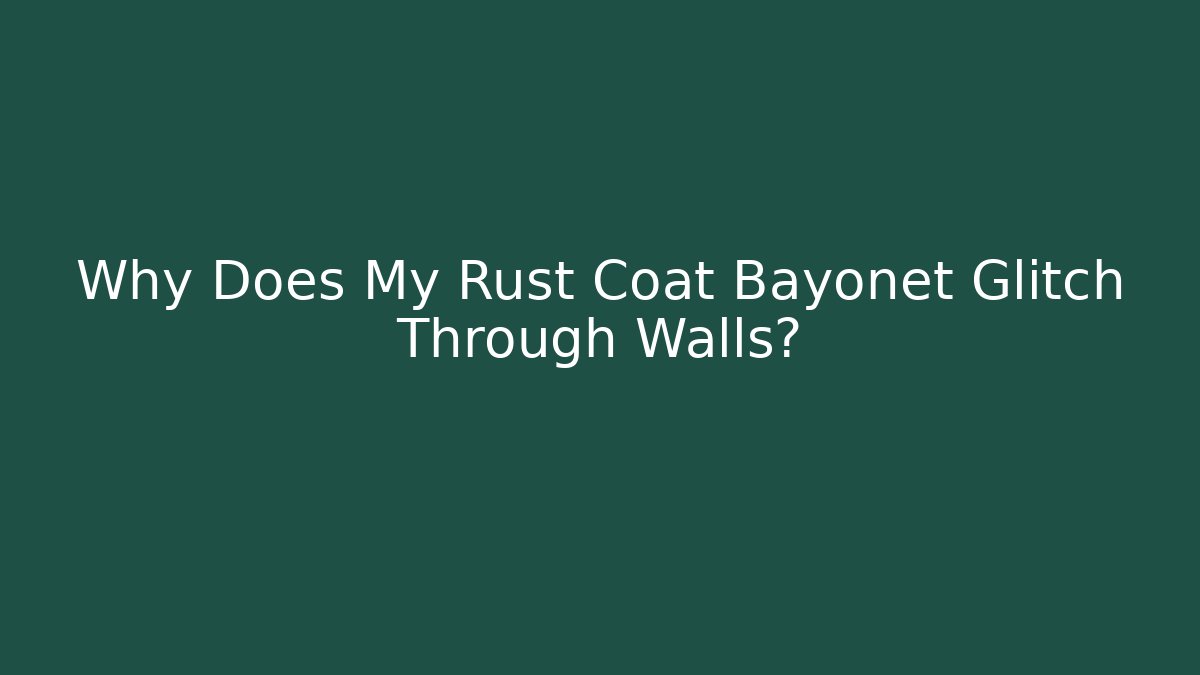 Why Does My Rust Coat Bayonet Glitch Through Walls? - Andrea Zevedo