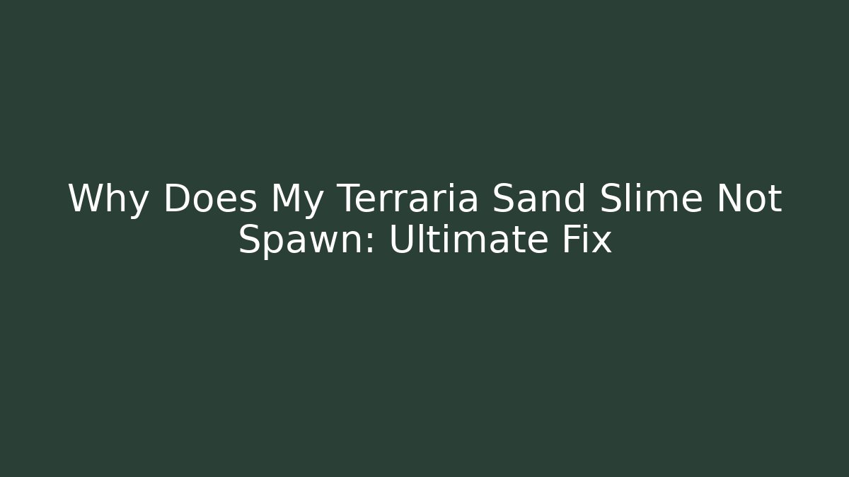 Why Does My Terraria Sand Slime Not Spawn: Ultimate Fix
