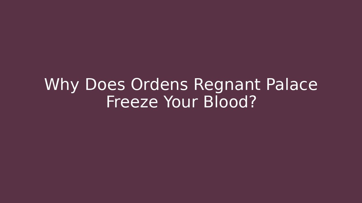 Why Does Ordens Regnant Palace Freeze Your Blood?