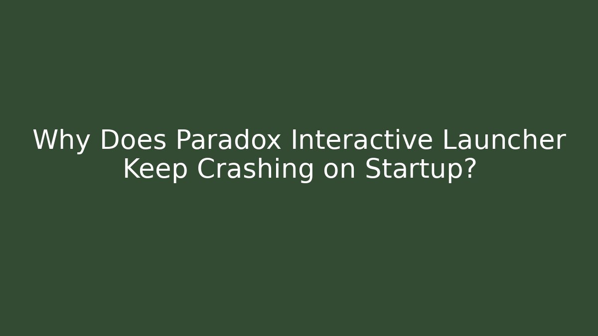 Why Does Paradox Interactive Launcher Keep Crashing on Startup?