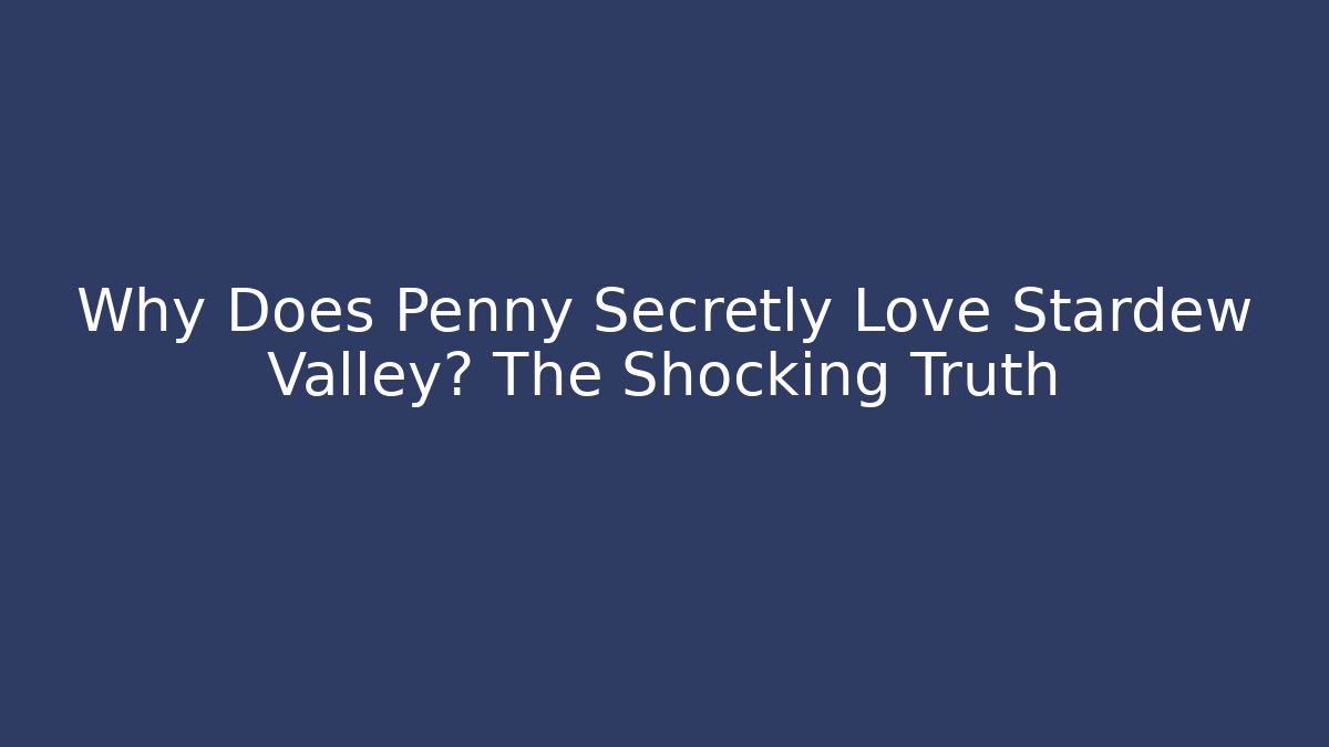 Why Does Penny Secretly Love Stardew Valley? The Shocking Truth