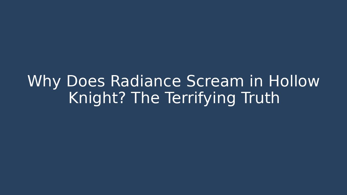 Why Does Radiance Scream in Hollow Knight? The Terrifying Truth