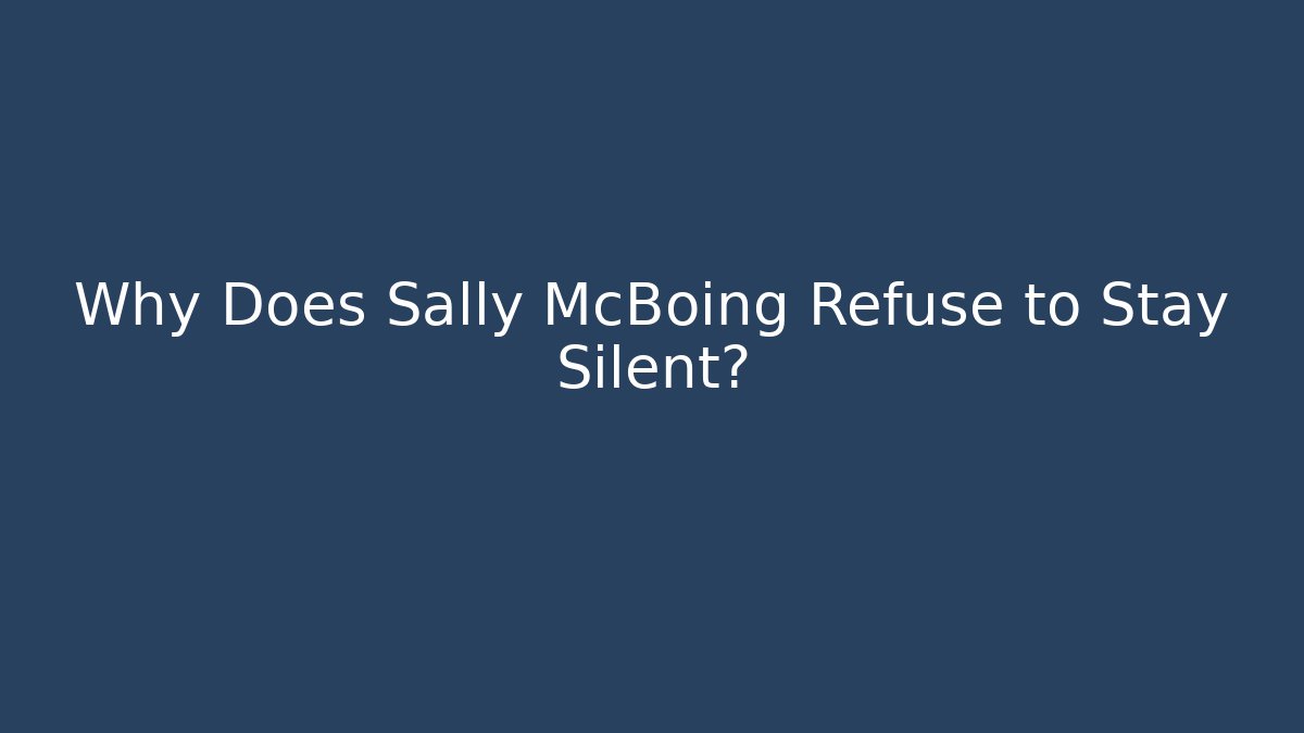 Why Does Sally McBoing Refuse to Stay Silent?