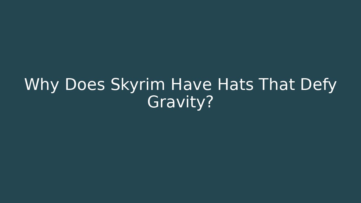 Why Does Skyrim Have Hats That Defy Gravity?