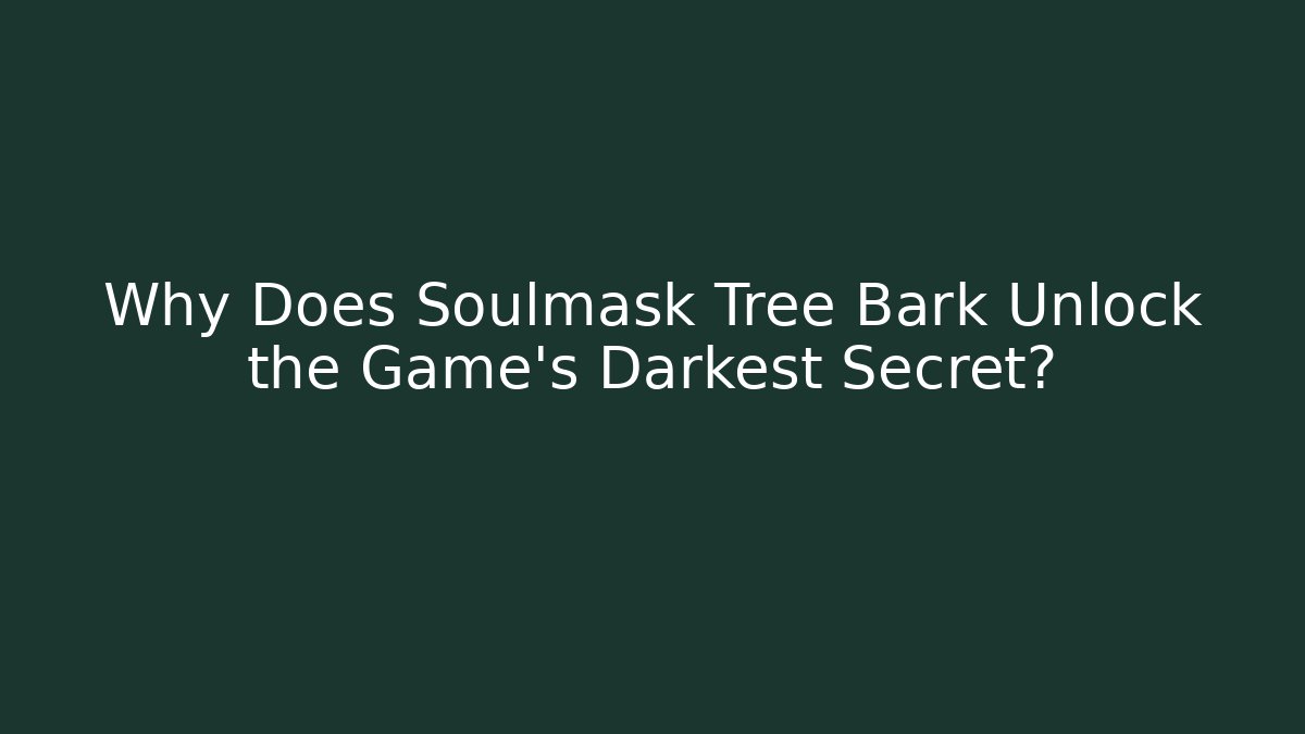 Why Does Soulmask Tree Bark Unlock the Game’s Darkest Secret?