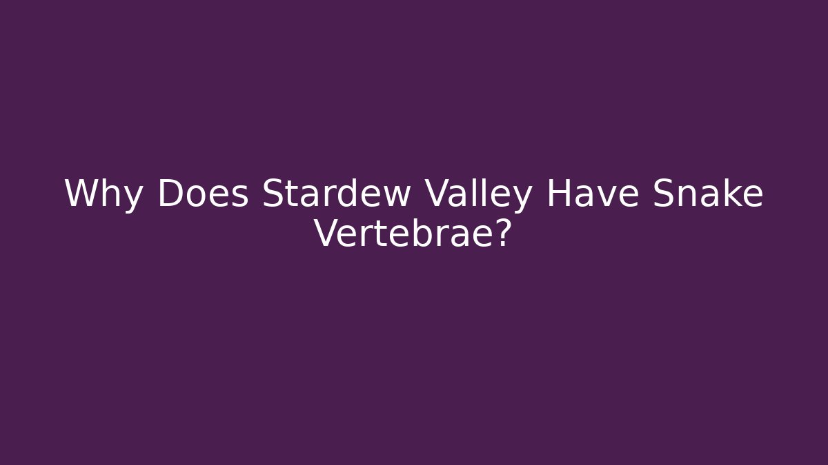 Why Does Stardew Valley Have Snake Vertebrae? - Andrea Zevedo