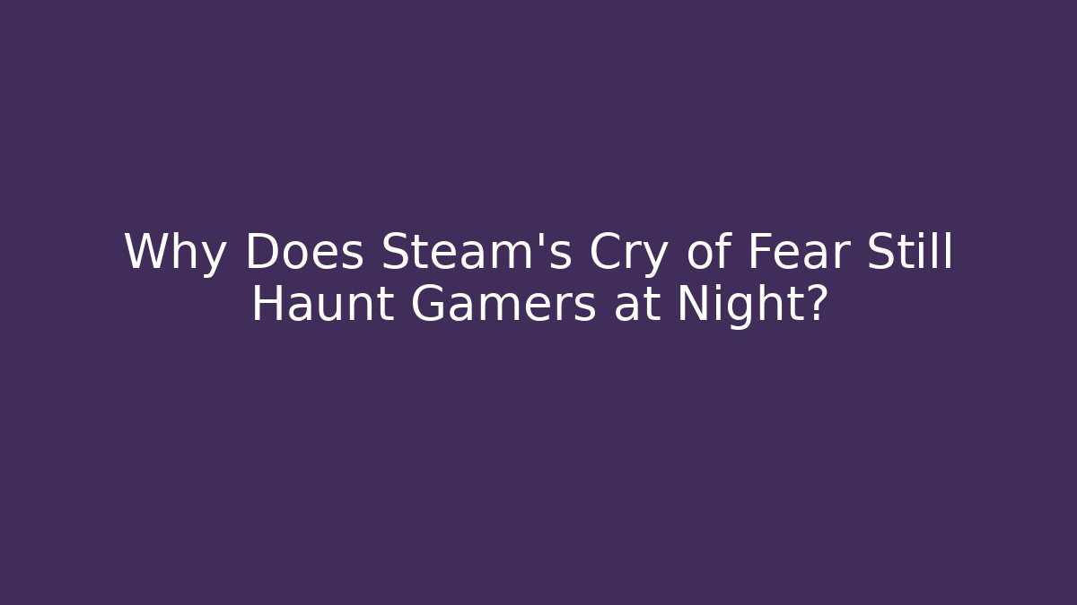Why Does Steam's Cry of Fear Still Haunt Gamers at Night?