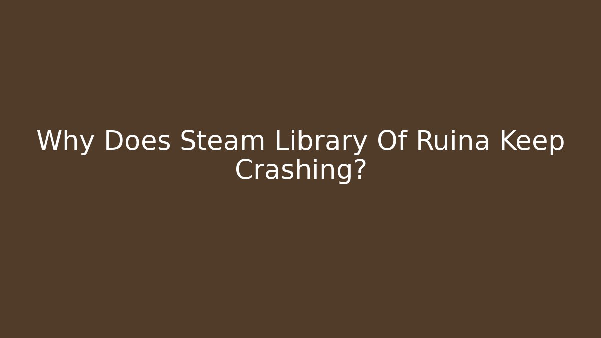 Why Does Steam Library Of Ruina Keep Crashing?
