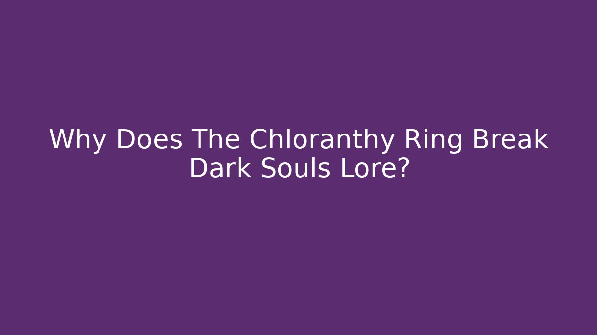 Why Does The Chloranthy Ring Break Dark Souls Lore?