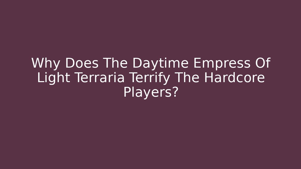 Why Does The Daytime Empress Of Light Terraria Terrify The Hardcore Players?
