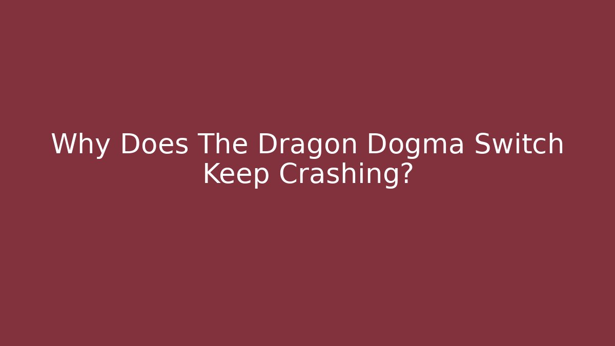 Why Does The Dragon Dogma Switch Keep Crashing? - Andrea Zevedo