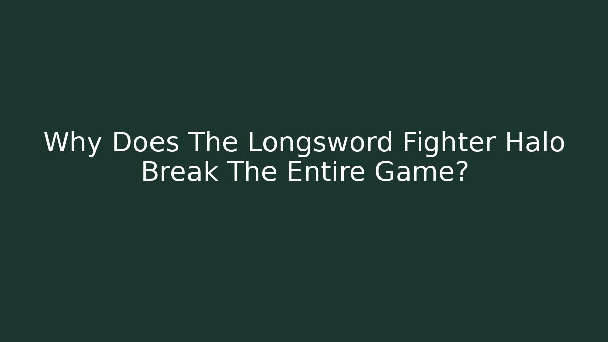 Why Does The Longsword Fighter Halo Break The Entire Game?