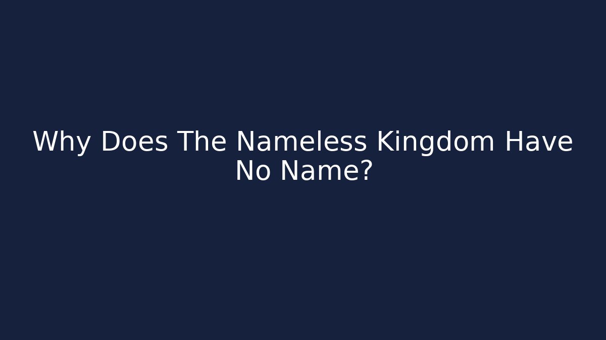 Why Does The Nameless Kingdom Have No Name?