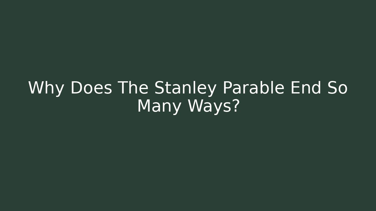 Why Does The Stanley Parable End So Many Ways?