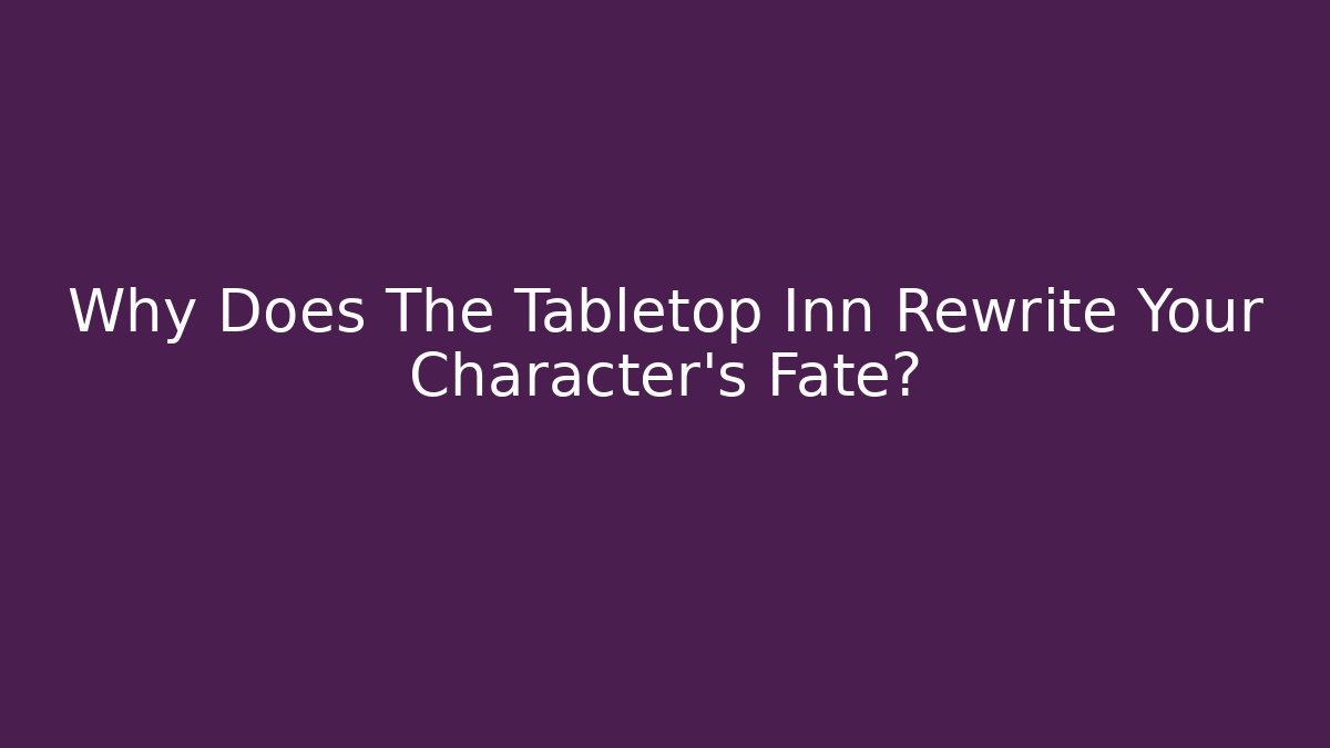 Why Does The Tabletop Inn Rewrite Your Character's Fate? - Andrea Zevedo