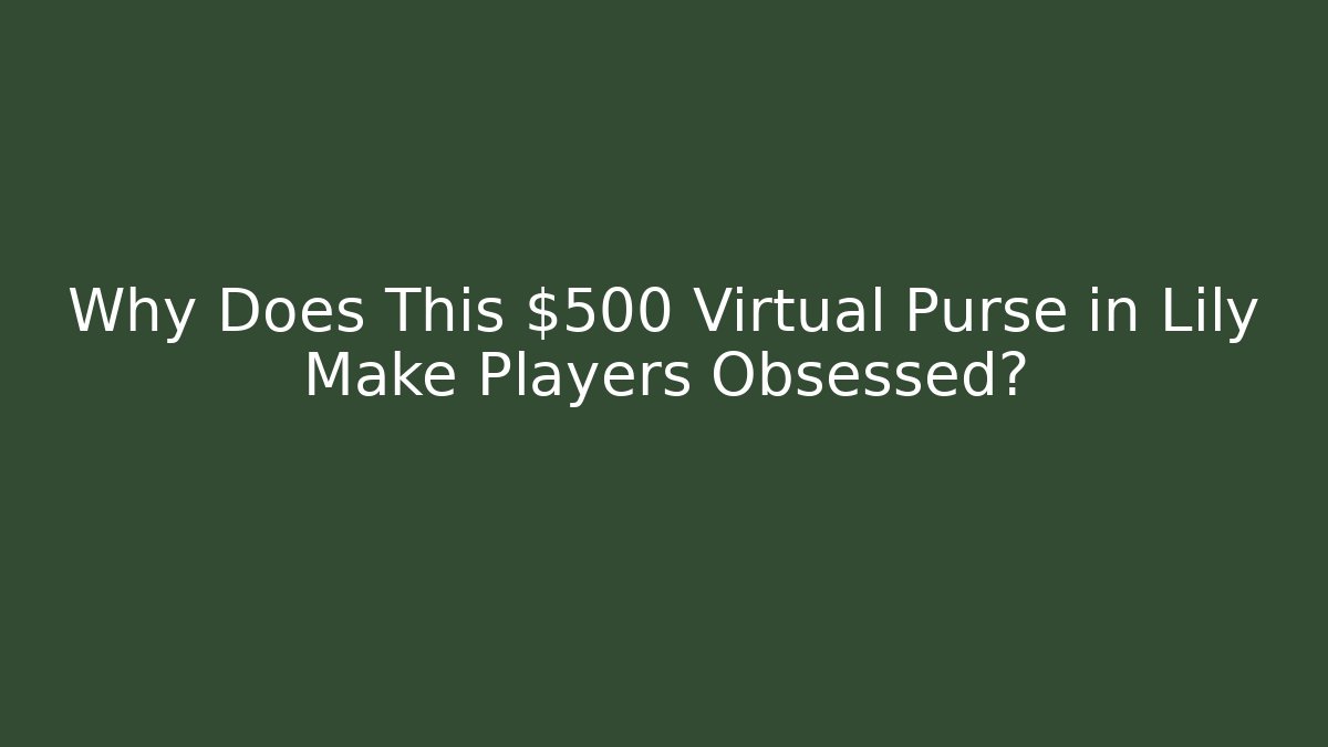 Why Does This $500 Virtual Purse in Lily Make Players Obsessed?