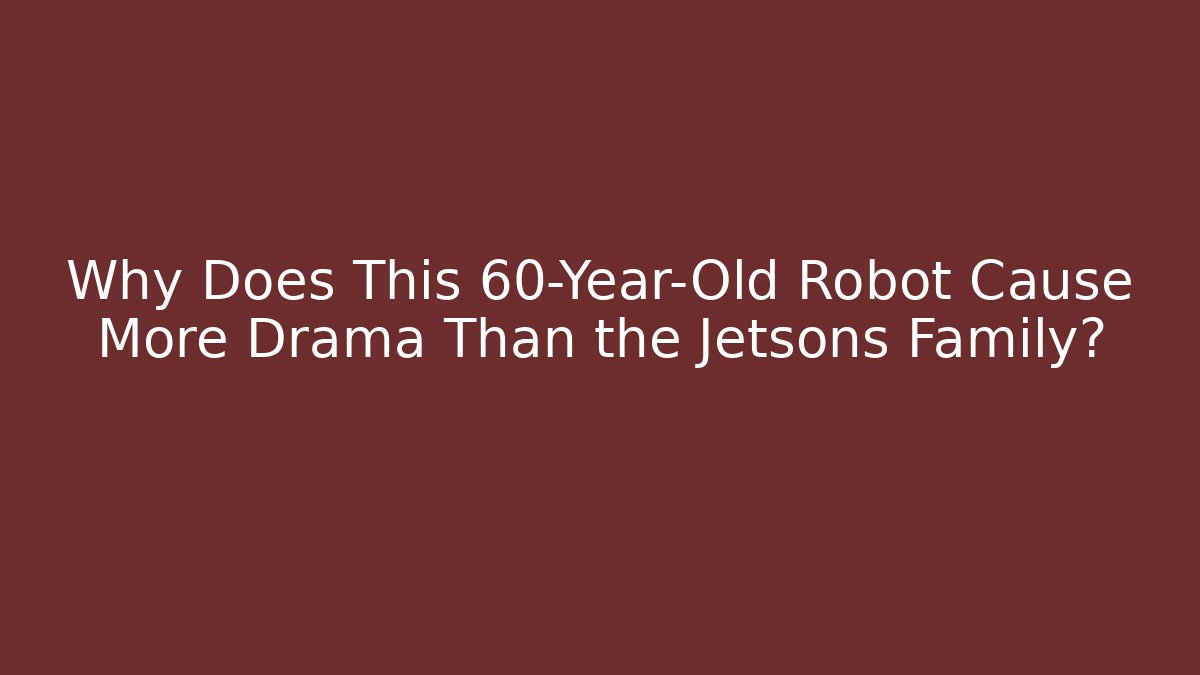Why Does This 60-Year-Old Robot Cause More Drama Than the Jetsons Family?