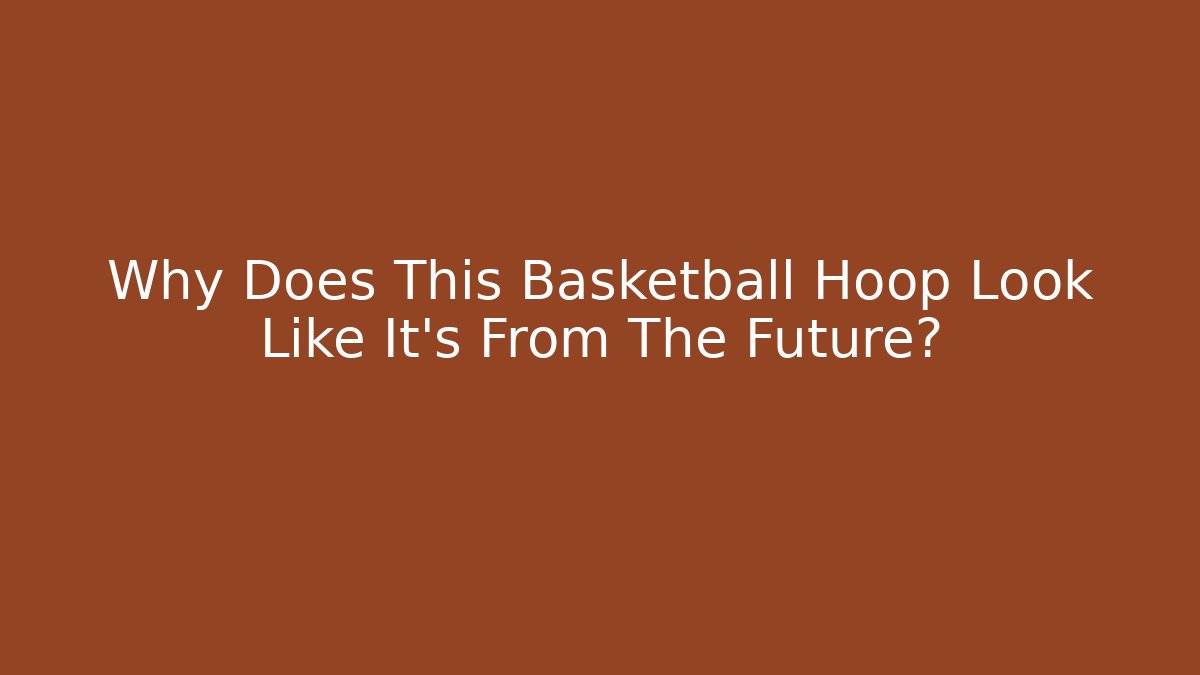 Why Does This Basketball Hoop Look Like It's From The Future?
