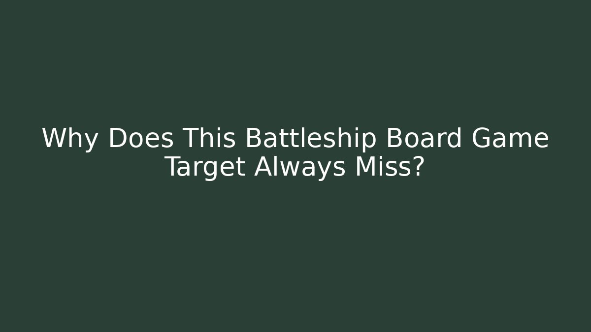 Why Does This Battleship Board Game Target Always Miss? - Andrea Zevedo