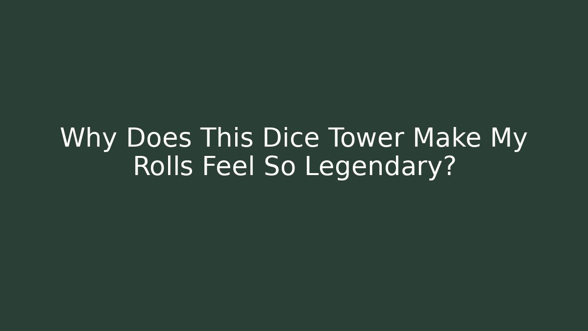 Why Does This Dice Tower Make My Rolls Feel So Legendary?
