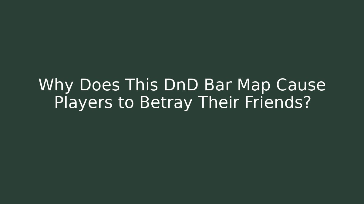 Why Does This DnD Bar Map Cause Players to Betray Their Friends?