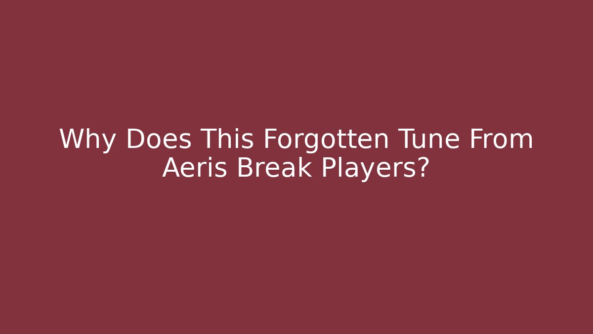 Why Does This Forgotten Tune From Aeris Break Players?