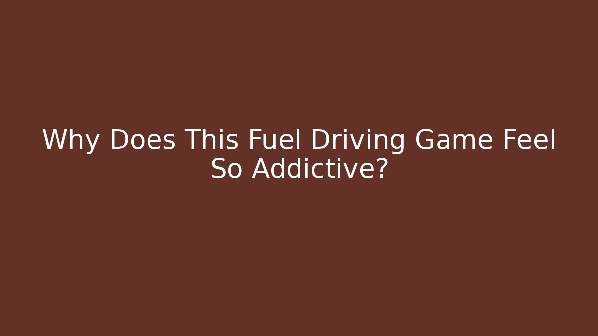 Why Does This Fuel Driving Game Feel So Addictive?