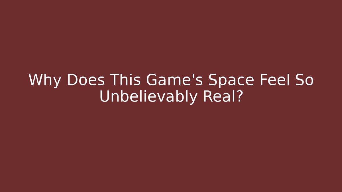 Why Does This Game's Space Feel So Unbelievably Real?