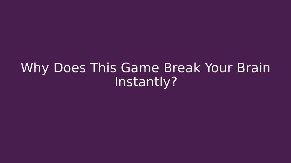 Why Does This Game Break Your Brain Instantly?