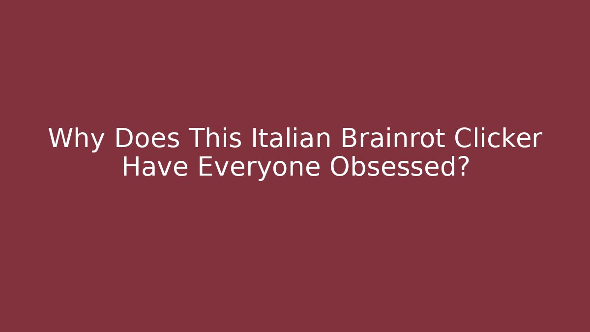 Why Does This Italian Brainrot Clicker Have Everyone Obsessed?
