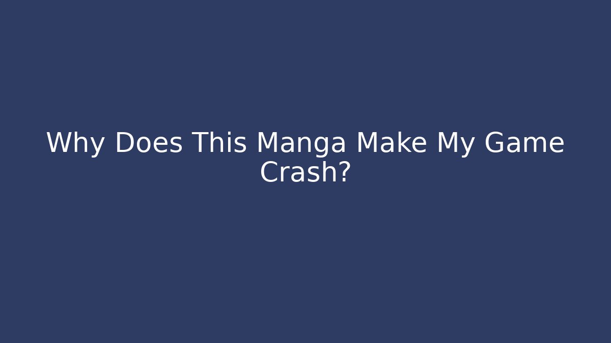 Why Does This Manga Make My Game Crash?