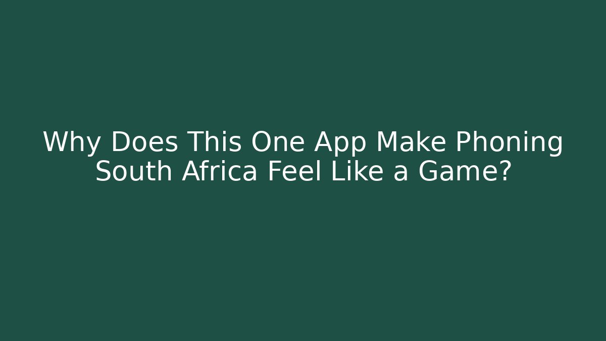 Why Does This One App Make Phoning South Africa Feel Like a Game?
