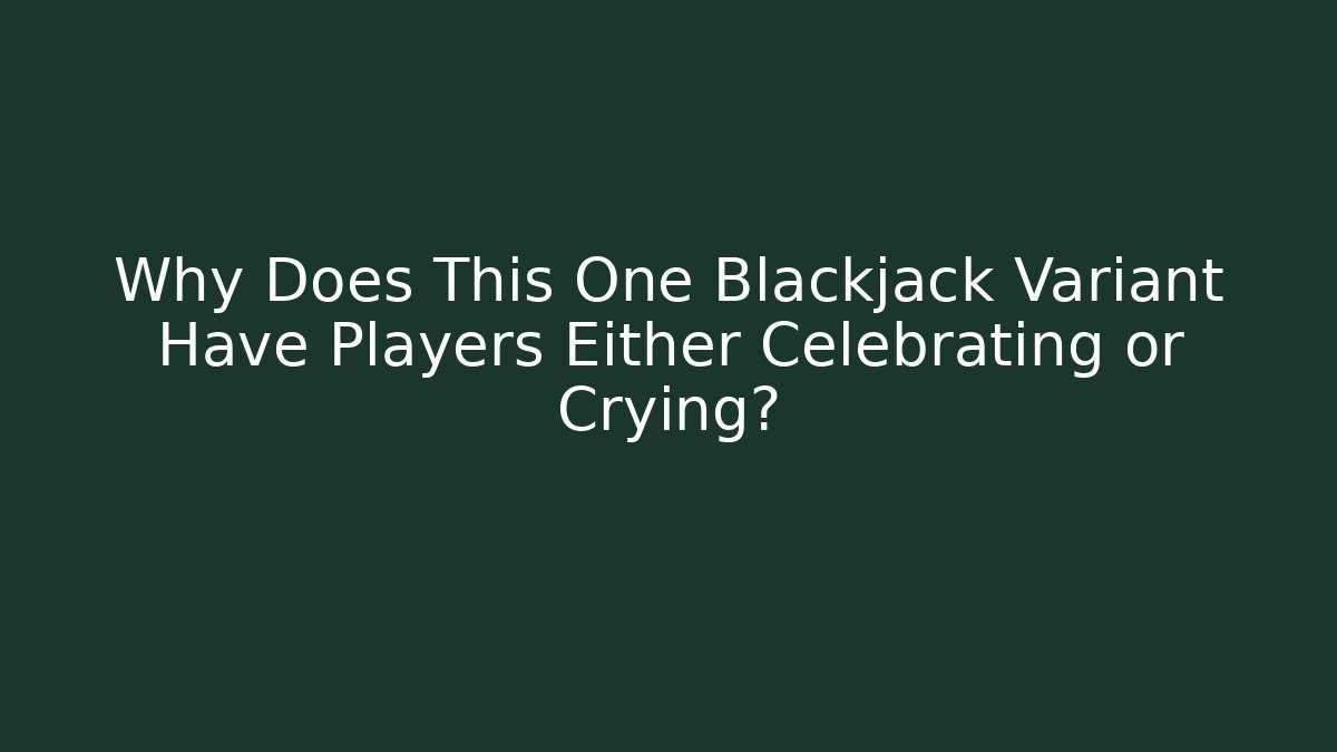 Why Does This One Blackjack Variant Have Players Either Celebrating or Crying?