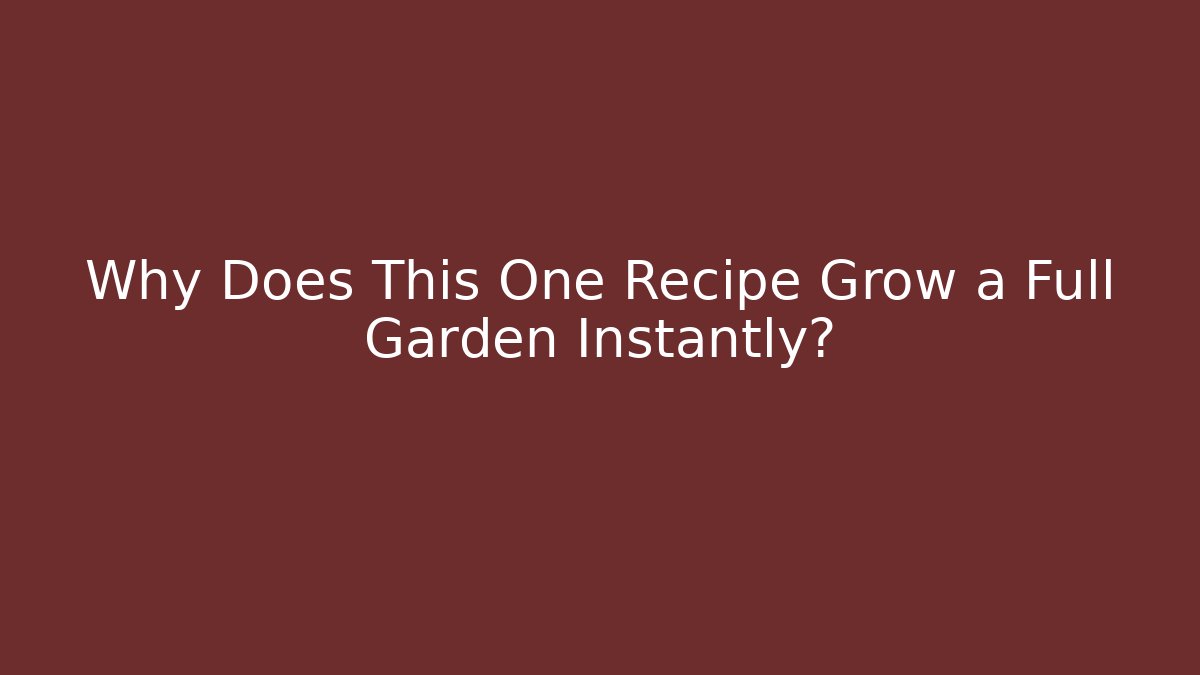 Why Does This One Recipe Grow a Full Garden Instantly?