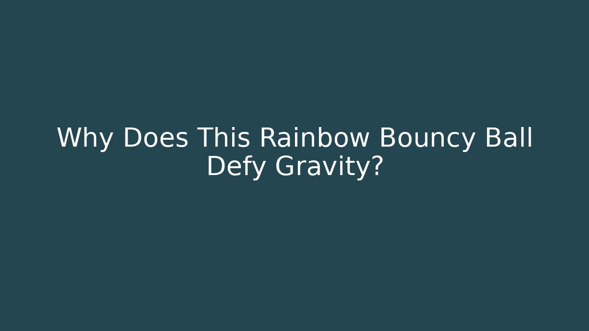 Why Does This Rainbow Bouncy Ball Defy Gravity? - Andrea Zevedo
