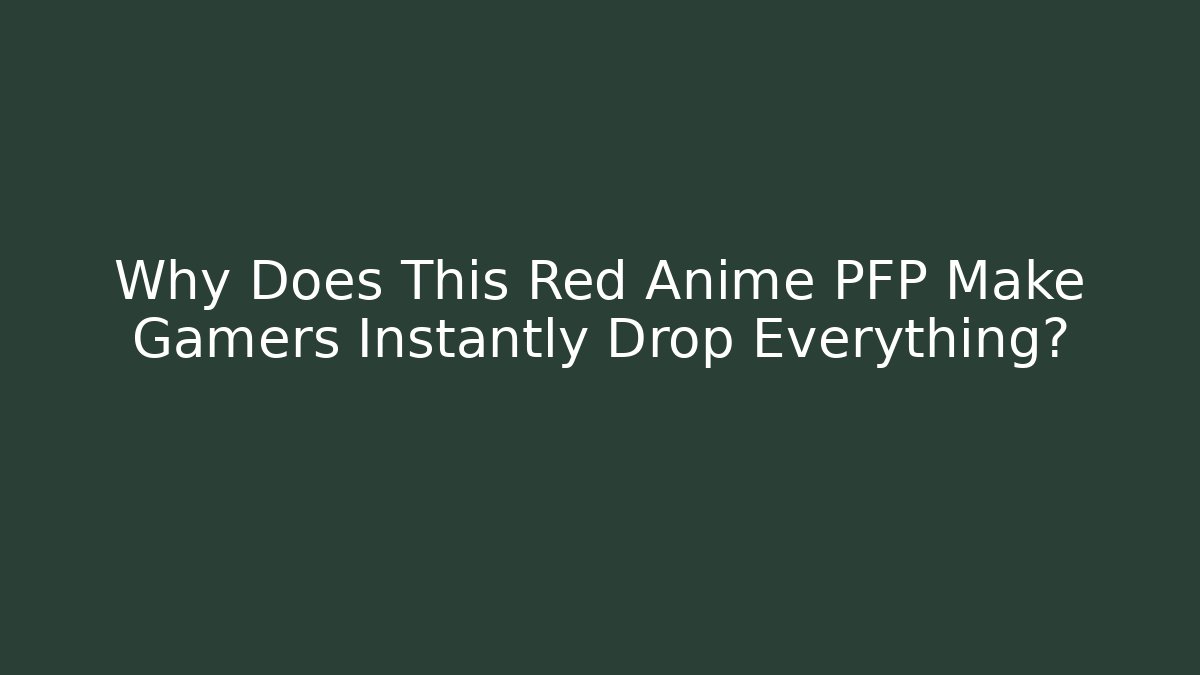 Why Does This Red Anime PFP Make Gamers Instantly Drop Everything? - Andrea Zevedo