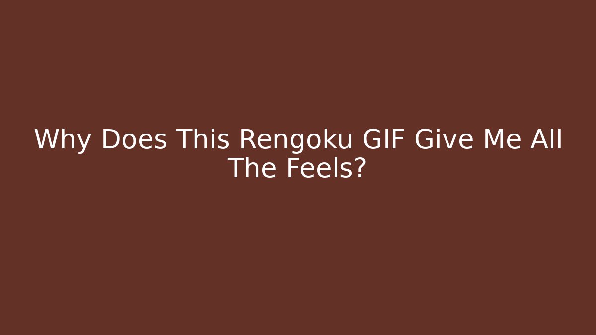 Why Does This Rengoku GIF Give Me All The Feels?