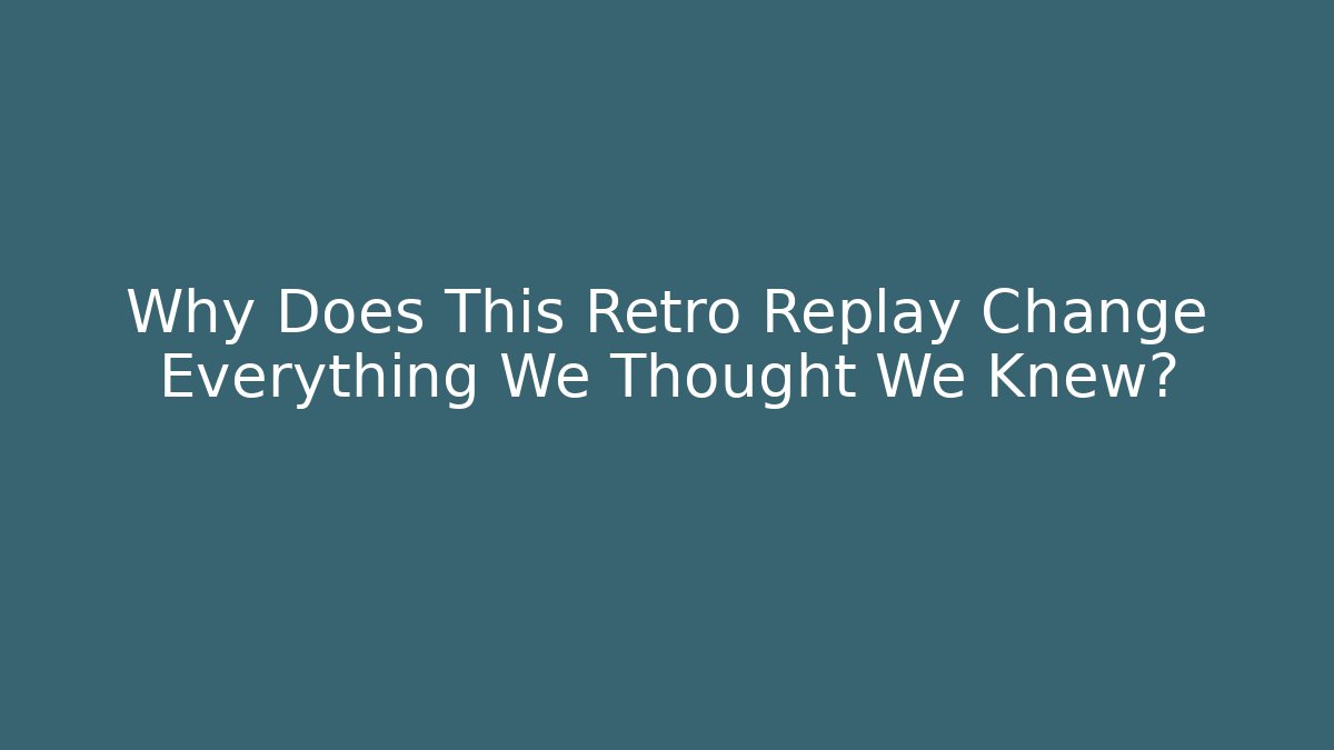 Why Does This Retro Replay Change Everything We Thought We Knew? - Andrea Zevedo
