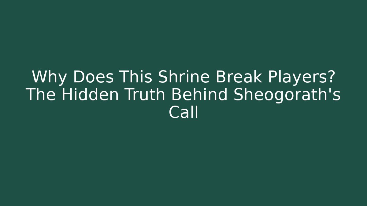 Why Does This Shrine Break Players? The Hidden Truth Behind Sheogorath's Call