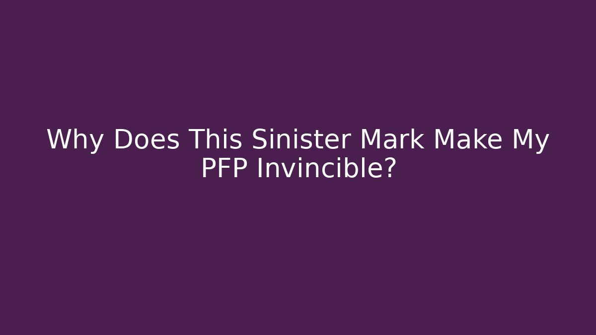 Why Does This Sinister Mark Make My PFP Invincible?