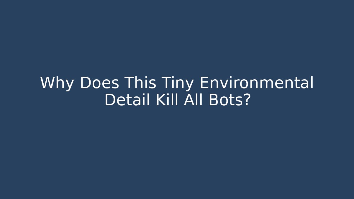 Why Does This Tiny Environmental Detail Kill All Bots?